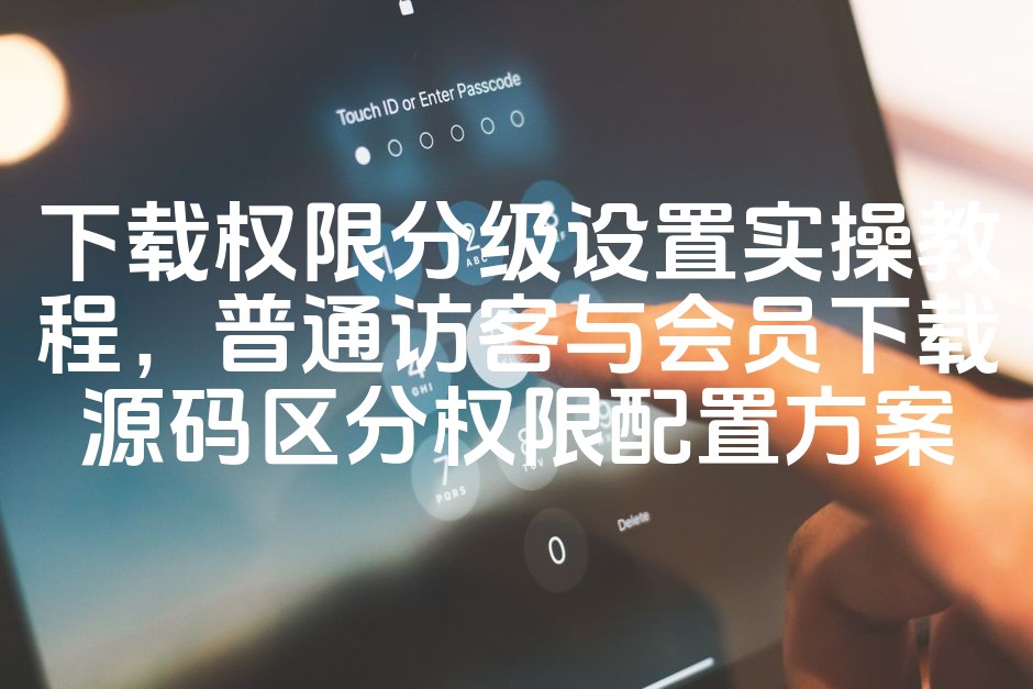 图片[1]-下载权限分级配置攻略：访客与会员源码下载区分方案详解-七七源码网