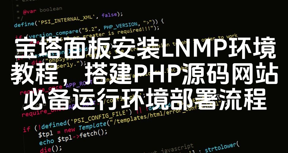 图片[1]-优化后的标题：快速搭建LNMP环境教程——宝塔面板配置PHP源码网站必备运行部署指南-七七源码网