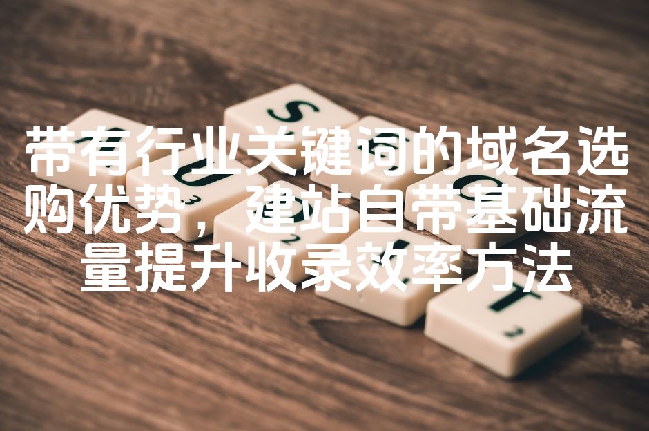 图片[1]-行业关键词域名选购：优化收录效率与基础流量的建站策略-七七源码网