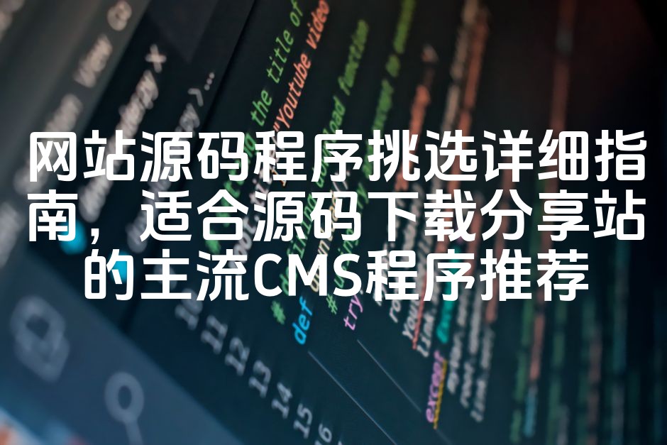 图片[1]-网站源码优选指南：主流CMS程序精选推荐，助力下载分享站SEO优化-七七源码网