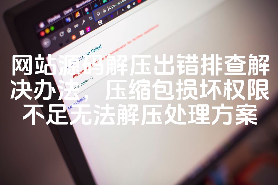 图片[1]-网站源码解压失败？快速解决压缩包损坏及权限不足问题攻略-七七源码网
