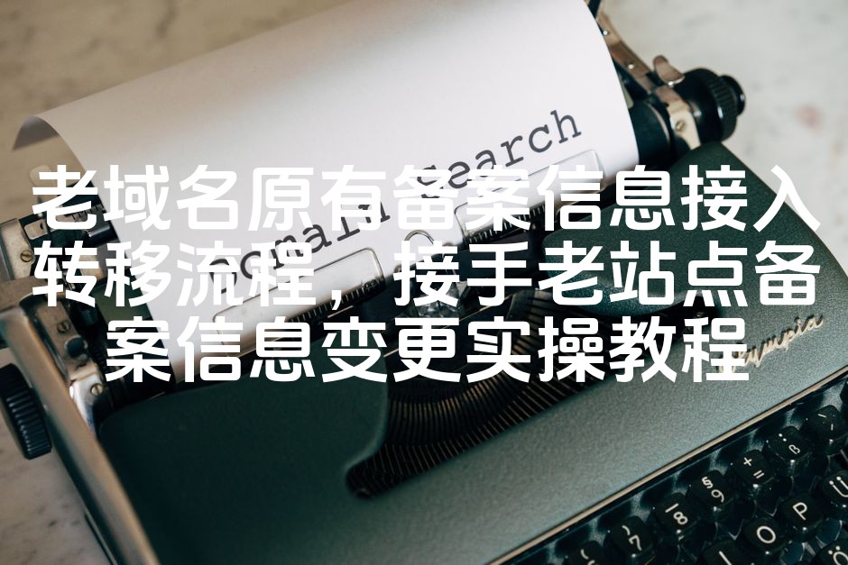 图片[1]-老域名备案信息迁移全攻略：接手老站点备案变更操作指南-七七源码网