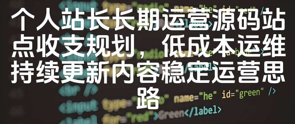 图片[1]-优化个人站长源码站点长期运营成本管理：实现低成本持续更新与稳定运营的策略解析