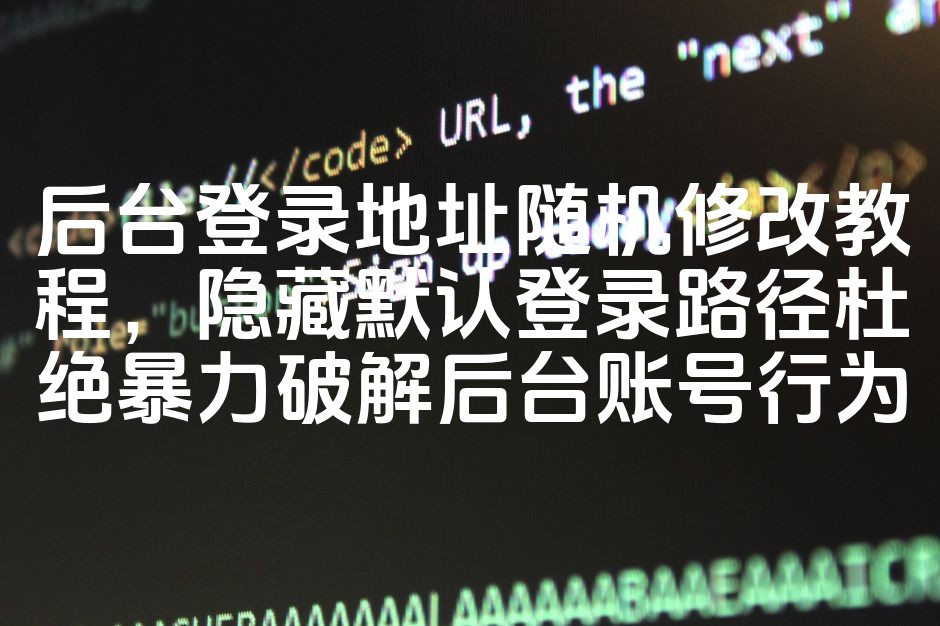 图片[1]-优化后台登录路径，随机更改登录地址攻略：杜绝默认路径，防范暴力破解后台账号