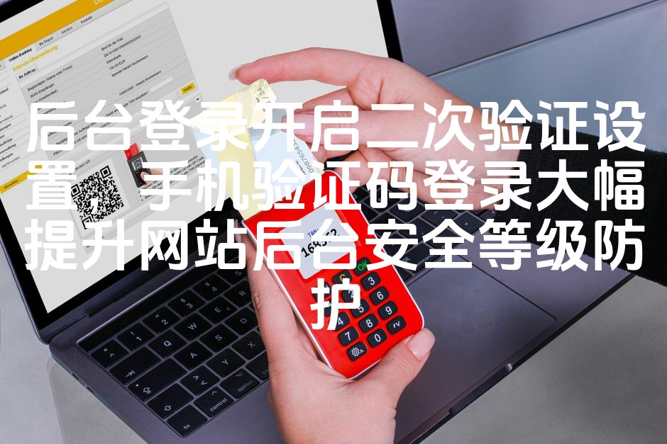 图片[1]-“增强网站后台安全：开启二次验证及手机验证码登录，显著提升登录安全性”