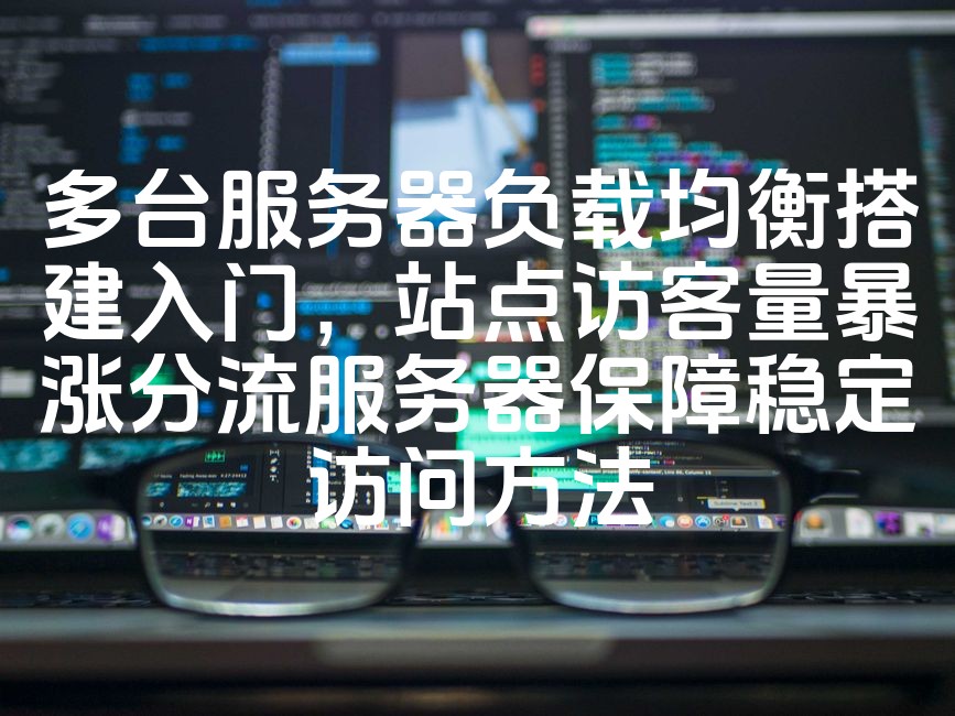 图片[1]-《轻松入门：多台服务器负载均衡配置，应对高访客量，保障网站稳定访问攻略》