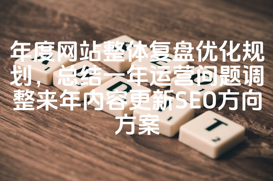 图片[1]-网站年度运营复盘与SEO优化策略：针对问题调整，规划来年内容更新与SEO方向方案