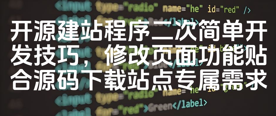 图片[1]-《开源建站程序二次开发攻略：快速定制页面功能，精准匹配源码下载站点需求》