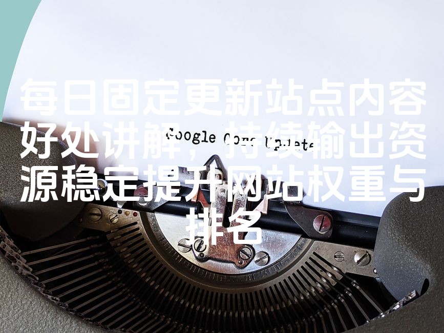 图片[1]-优化网站权重与排名：每日更新内容，稳定输出资源，助力SEO效果显著提升