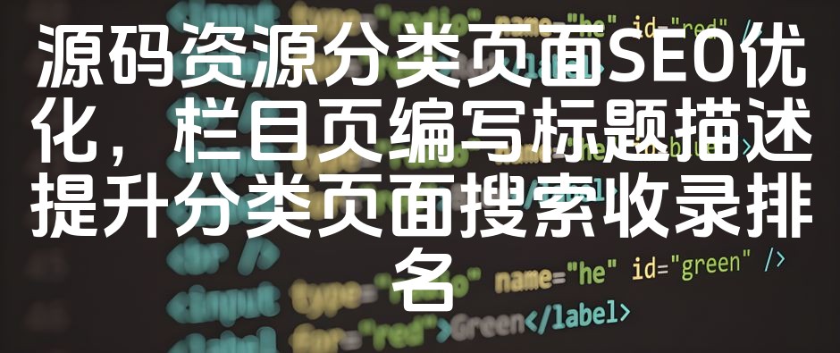 图片[1]-《SEO优化攻略：源码资源分类页标题描述撰写，提升搜索排名与收录》